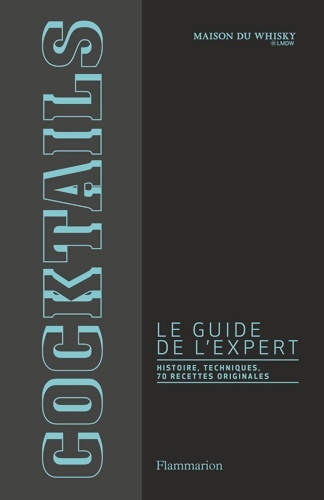 Cocktails le guide de l'expert : HISTOIRE TECHNIQUES 70 RECETTES ORIGINALES - Stanislas Jouenne