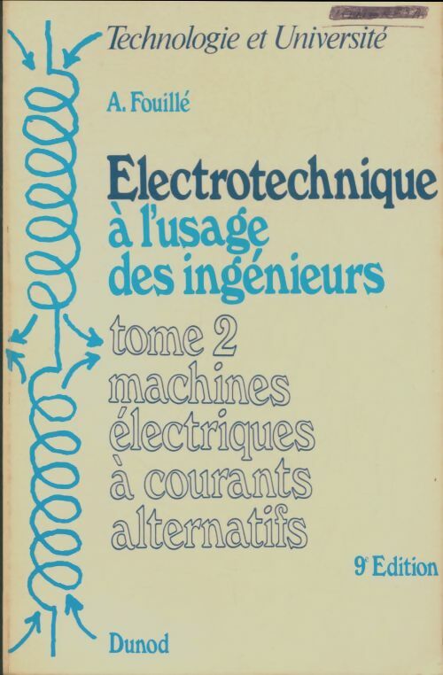 Électrotechnique à l'usage des ingénieurs Tome II : Machines électriques à courants alternatifs - André Fouillé