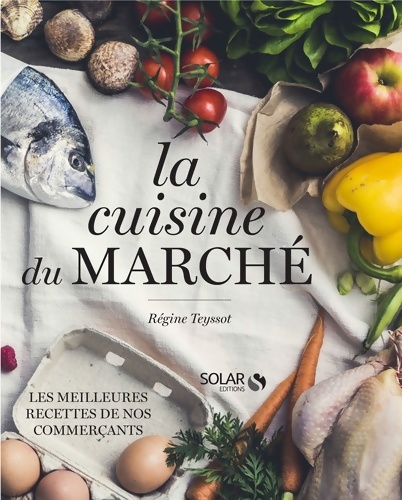 La cuisine du marché - Régine Teyssot