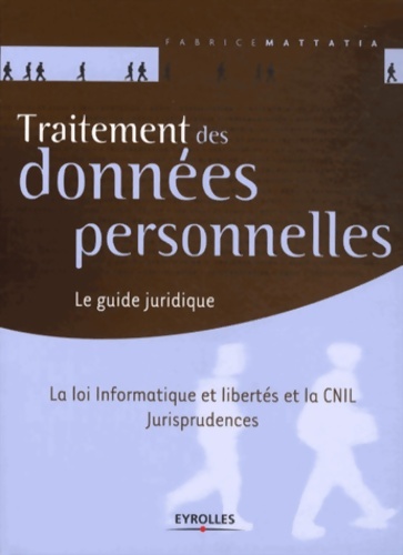 Traitement des données personnelles. Le guide juridique. La loi Informatique et libertés et la CNIL. Jurisprudences.