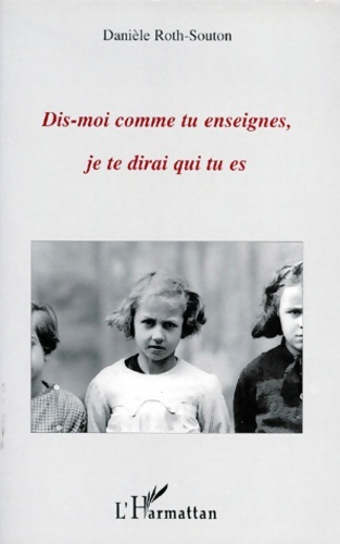 Dis-moi comme tu enseignes je te dirai qui tu es - Danièle Roth Souton