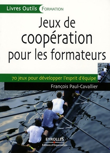 Jeux de coopération pour les formateurs : 70 jeux pour développer l'esprit d'équipe - François J. Paul-Cavallier