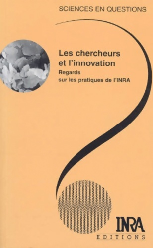 Les Chercheurs Et L'Innovation. Regards Sur Les Pratiques De L'Inra - Collectif