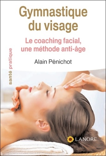 Gymnastique du visage - Le coaching facial une méthode anti-âge - Alain Pénichot
