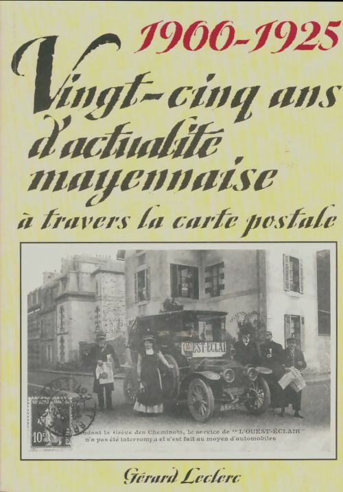 1900-1925 vingt-cinq ans d'actualités mayennaise à travers la carte postale - Gérard Leclerc