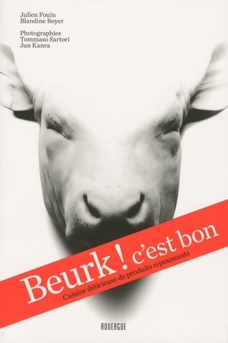 Beurk ! c'est bon : Cuisine délicieuse de produits repoussants - Blandine Boyer