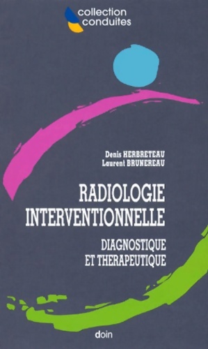 Radiologie interventionnelle : Diagnostique et thérapeutique / Denis Herbreteau Laurent Brunereau - Collectif