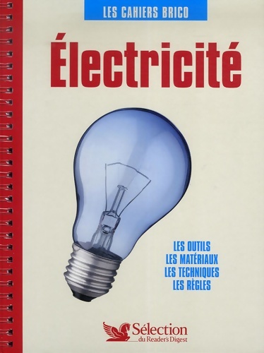 Electricité : Les outils les matériaux les techniques les règles - Sélection Du Reader'S Digest