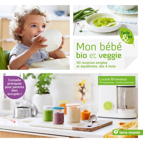 Mon bébé bio et veggie : 50 recettes simples et équilibrées dès 4 mois - Louise Browaeys