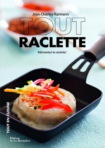 Tout raclette : Réinventez la raclette ! - Jean-Charles Karmann
