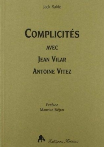 Complicités avec Jean Vilar Antoine Vitez - Jack Ralite