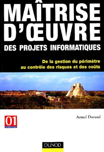 Maîtrise d'oeuvre des projets informatiques : De la gestion du périmètre au contrôle des risques et des coûts