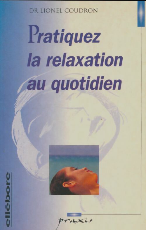 Pratiquez la relaxation au quotidien - Lionel Coudron