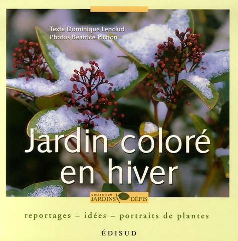 Jardin coloré en hiver : Reportages idées portraits de plantes - Dominique Lenclud