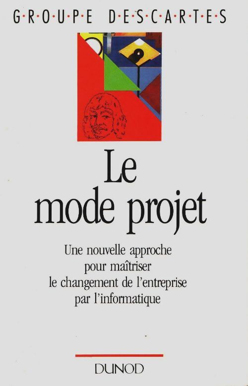Le mode projet. Une nouvelle approche pour maîtriser le changement de l'entreprise par l'informatique - Collectif