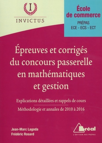 épreuves corrigées du concours passerelle en mathématiques et gestion : Explications détaillées et rappels de cours Méthodologie et annales 2010-2016