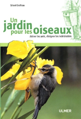 Un jardin pour les oiseaux : Attirer les amis éloigner les indésirables - Gérard Grolleau