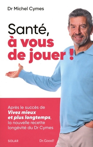 Santé à vous de jouer ! : Après le succès de Vivez mieux et plus longtemps la nouvelle recette longévité du Dr Cymes - Michel Cymes