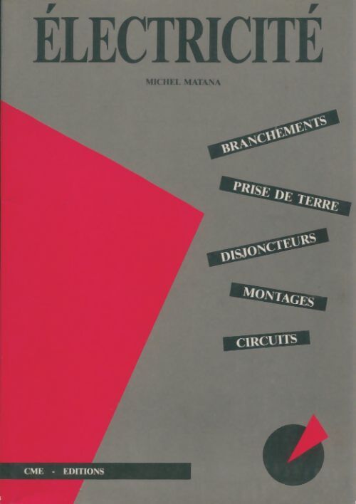 Electricité. Branchements, prise de terre, disjoncteurs, montages, circuits - Michel Matana