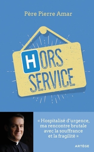 Hors service : Hospitalisé d'urgence ma rencontre brutale avec la souffrance et la fragilité - Père Pierre Amar