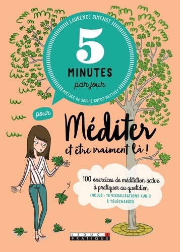 Cinq minutes par jour pour méditer et être vraiment là ! : 100 exercices de méditation active à pratiquer au quotidien