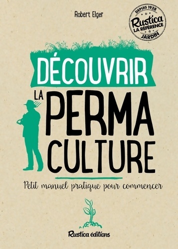Découvrir la permaculture : Petit manuel pratique pour commencer - Robert Elger