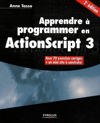 APPRENDRE A PROGRAMMER EN ACTIONSCRIPT 3. AVEC 70 EXERCICES corrigés + UN MINI S : AVEC 70 EXERCICES corrigés + UN MINI SITE A CONSTRUIRE - TASSO ANNE