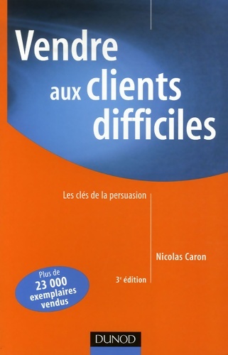 Vendre aux clients difficiles : Les clés de la persuasion - Nicolas Caron