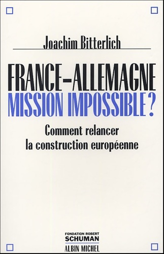 France-Allemagne : Mission impossible ? - Comment relancer la construction européenne - Joachim Bitterlich