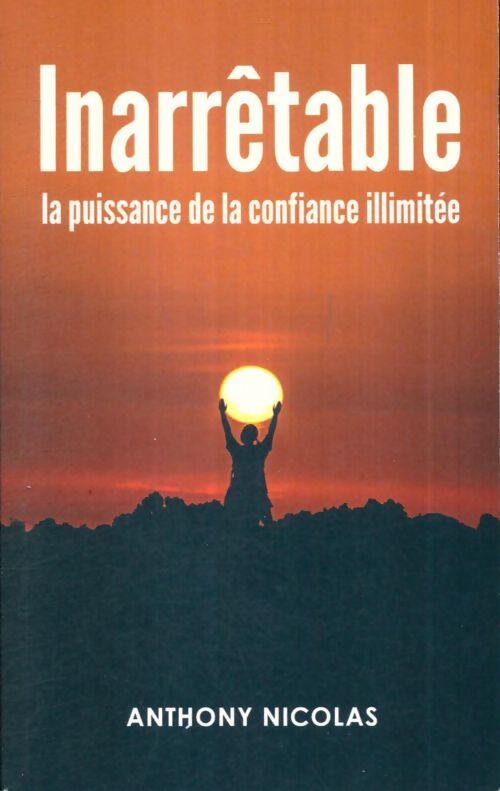 Anthony Nicolas : Inarrêtable : La puissance de la confiance illimitée - Marie-Isabelle Bourbeau