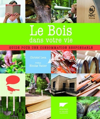 Le Bois dans votre vie : Guide pour une consommation responsable - Christel Leca
