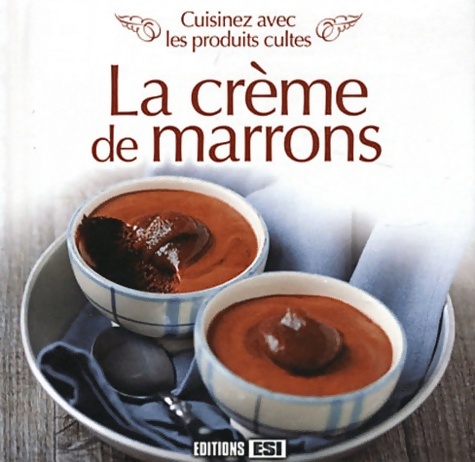 cuisinez avec les produits cultes - la creme de marrons - Bousquet Marc