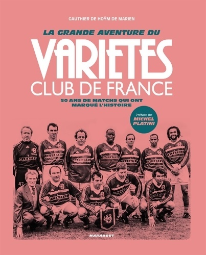 La grande aventure du Variétés Club de France : 50 ans de matchs qui ont marqué l'histoire - Gauthier De Hoym De Marien