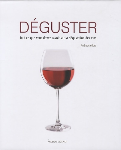Déguster : Tout ce que vous devez savoir sur la dégustation des vins - Andrew Jefford
