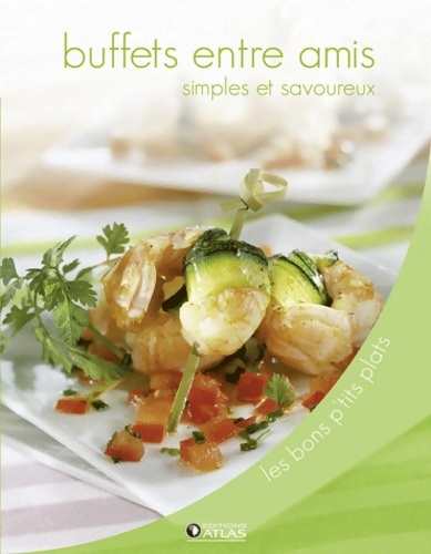 Buffets entre amis : Simples et savoureux - Editions Atlas