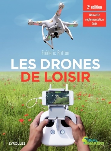 Les drones de loisir : Nouvelle réglementation 2016. - Frédéric Botton