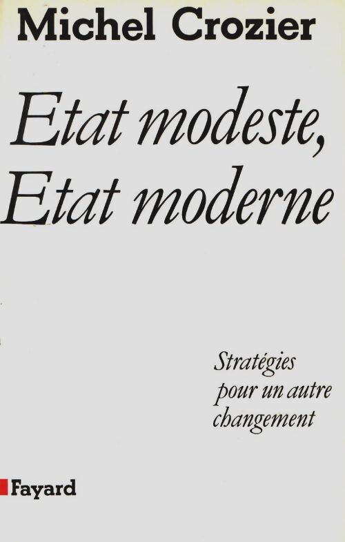 État modeste état moderne : Stratégie pour un autre changement - Michel Crozier
