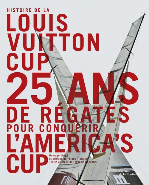 Histoire de la Louis Vuitton cup. 25 ans de régates pour conquérir l'america's cup - François Chevalier