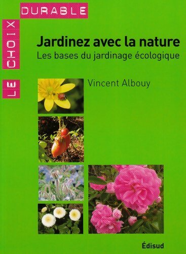 Jardinez avec la nature : Les bases du jardinage écologique - Vincent Albouy