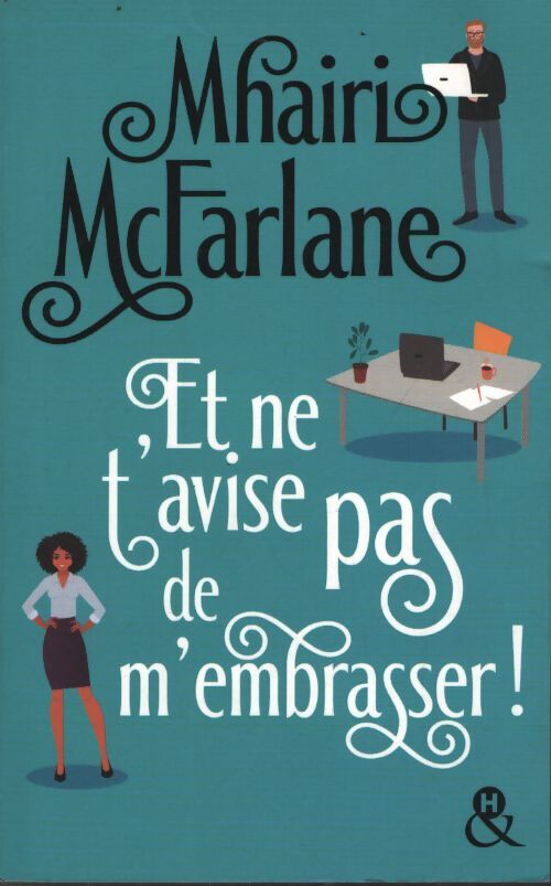 Et ne t'avise pas de m'embrasser : « l'équilibre parfait entre comédie romantique et émotions... A lire absolument ! » grazia uk - Mhairi McFarlane