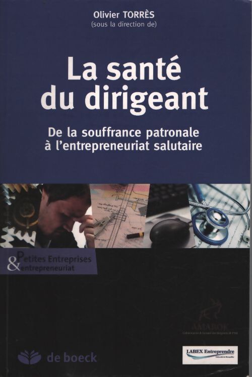 La santé du dirigeant : De la souffrance patronale à l'entrepreneuriat salutaire - Torres Olivier