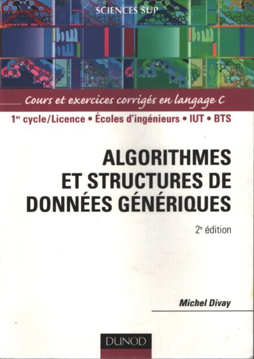 Algorithmes et structures de données génériques - cours et exercices corrigés en langage c - Michel Divay