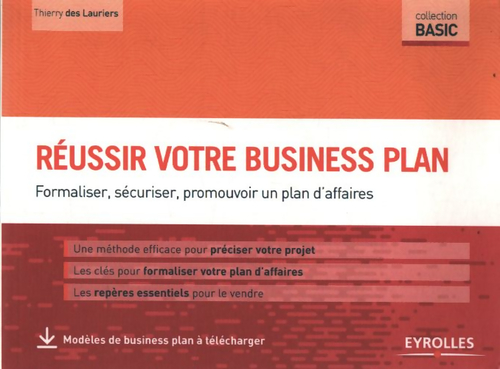 Réussir votre business plan : Formaliser securiser promouvoir un plan d affaires - Lauriers Des Thierry