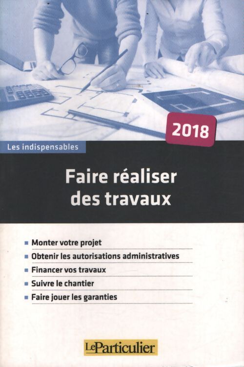 Faire réaliser des travaux : Monter votre projet obtenir les autorisations administratives financer vos travaux suivre le chantier faire jouer les