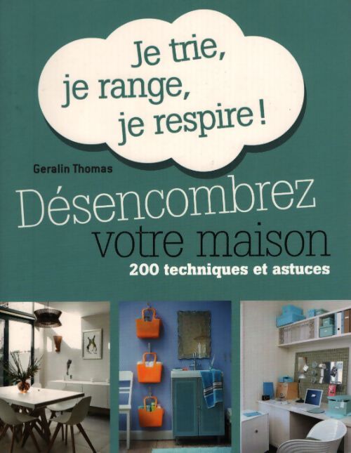 Désencombrez votre maison. Je trie je range je respire ! 200 techniques et astuces - Thomas Geralin