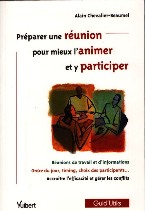 Préparer une réunion pour mieux l'animer et y participer : Réunions de travail et d'information ordre du jour timing choix des participants accroître