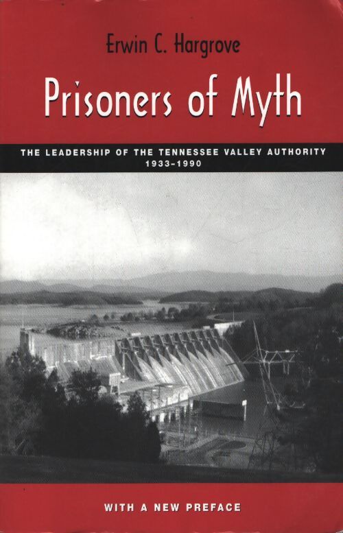Prisoners of myth : The leadership of the tennessee valley authority 1933-1990 - Erwin C. Hargrove