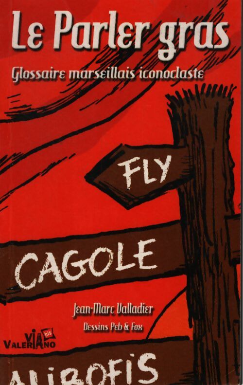 Le parler gras : Glossaire marseillais iconoclaste - Jean-Marc Valladier