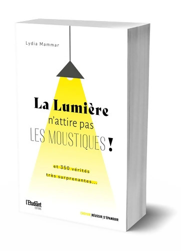 La lumière n?attire pas les moustiques ! : Et 350 vérités très surprenantes... - Lydia Mammar