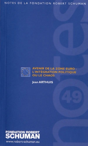 Avenir de la zone euro : L intégration politique ou le chaos - Jean Arthuis